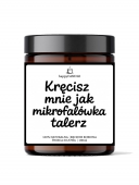 Świeca sojowa KRĘCISZ MNIE JAK MIKROFALÓWKA TALERZ
